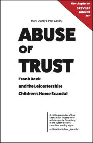 Title: Abuse of Trust: Frank Beck and the Leicestershire Children's Home Scandal, Author: Mark D'Arcy