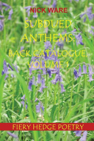 Title: Subdued Anthems: Back Catalogue, Volume 1, Author: Nick Ware