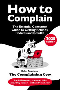 Title: How to Complain (2025 Edition): The Essential Consumer Guide to Getting Refunds, Redress and Results!, Author: Helen Dewdney