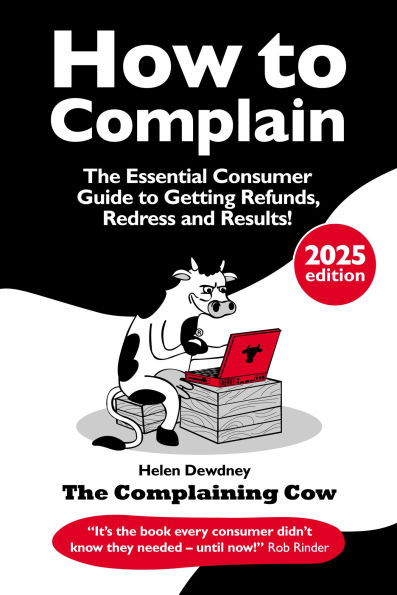How to Complain (2025 Edition): The Essential Consumer Guide to Getting Refunds, Redress and Results!
