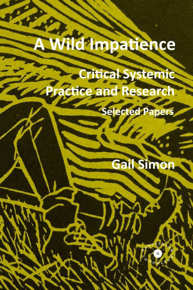 A Wild Impatience. Critical Systemic Practice and Research: Selected Papers