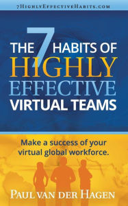 Title: The 7 Habits of Highly Effective Virtual Teams: Make a success of your virtual global workforce., Author: Mr Paul van der Hagen