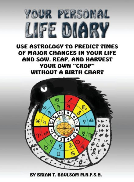 You Personal Life Diary: Use Astrology to predict times of major changes in your life and sow, reap, and harvest your own "crop" without a Birth Chart