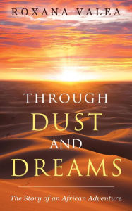 Title: Through Dust and Dreams: The Story of an African Adventure, Author: Roxana Valea