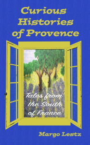 Title: Curious Histories of Provence: Tales from the South of France, Author: Margo Lestz