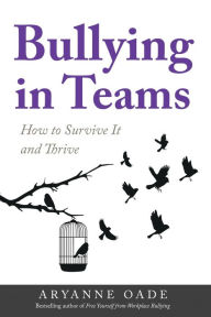 Title: Bullying in Teams: How to Survive It and Thrive, Author: Aryanne Oade