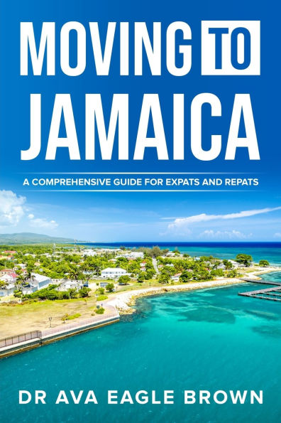 Moving to Jamaica: : A Comprehensive Guide for Expats and Repats