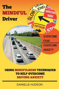 Title: The Mindful Driver: Using Mindfulness Techniques to Help Overcome Driving Anxiety, Author: Danielle Hudson