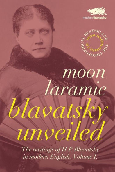 Blavatsky Unveiled: The Writings of H.P. Blavatsky in modern English. Volume I.