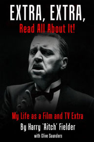 Title: Extra, Extra, Read All About It!: My Life as a Film and TV Extra, Author: Harry 'Aitch' Fielder