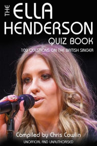 Title: The Ella Henderson Quiz Book: 100 Questions on the British Singer, Author: Chris Cowlin