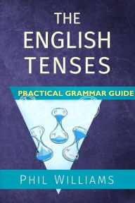 Title: The English Tenses Practical Grammar Guide, Author: Phil Williams