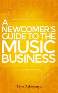 Title: A Newcomer's Guide to the Music Business, Author: Tito Adesanya