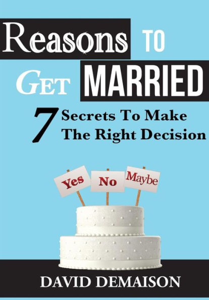 Reasons To Get Married: 7 Secrets To Make The Right Decision