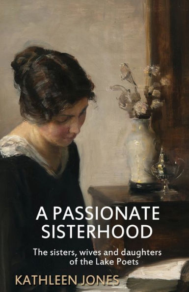 A Passionate Sisterhood: the sisters, wives and daughters of Lake Poets