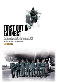 Title: First Out In Earnest: The Remarkable Life of Jo Lancaster DFC from Bomber Command Pilot to Test Pilot and the Martin Baker Ejection Seat, Author: David Gunby