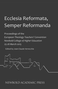 Title: Ecclesia Reformata, Semper Reformanda: Proceedings of the European Theology Teachers' Convention Newbold College of Higher Education 25-28 March 2015, Author: Jean-Claude Verrecchia
