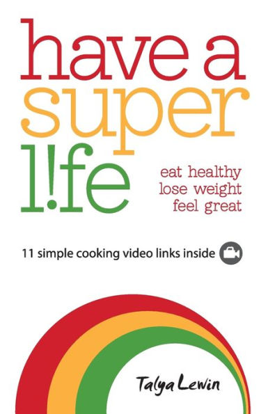 Have a Superlife: eat healthy, lose weight, feel great