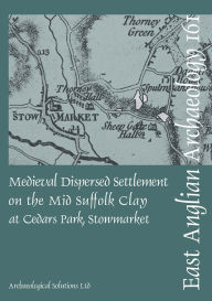 Title: Medieval Dispersed Settlement on the Mid Suffolk Clay at Cedars Park, Stowmarket, Author: Tom Woolhouse