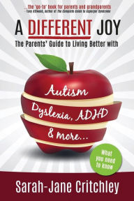 Title: A Different Joy: the Parents' Guide to Living Better With Autism, Dyslexia, ADHD and more..., Author: E M Critchley