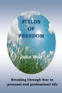 Fields of Freedom: Breaking through fear in personal and professional life