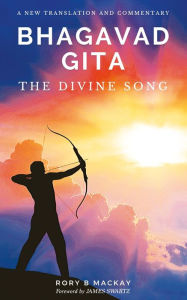 Title: Bhagavad Gita - The Divine Song: A New Translation and Commentary, Author: Rory B Mackay