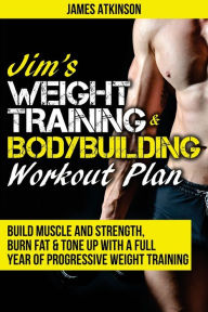 Title: Jim's Weight Training & Bodybuilding Workout Plan: Build muscle and strength, burn fat & tone up with a full year of progressive weight training workouts Build muscle and strength, burn fat & tone up with a full year of progressive weight training workout, Author: James Atkinson