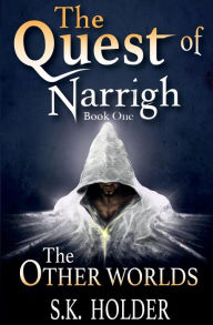 Title: The Quest of Narrigh: (The Other Worlds Book One), Author: S.K. Holder