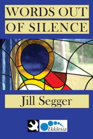 Title: Words Out of Silence, Author: Jill Segger