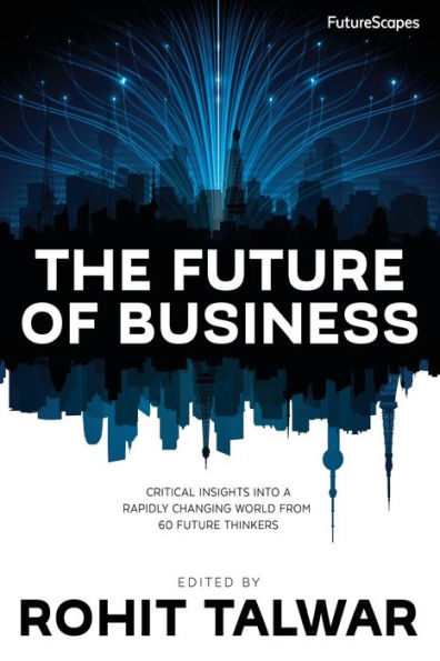 The Future of Business: Critical Insights into a Rapidly Changing World from 60 Future Thinkers