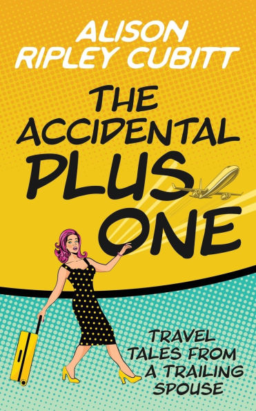 The Accidental Plus One: Travel Tales from a Trailing Spouse