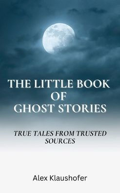 The Little Book of Ghost Stories: True tales from trusted stories