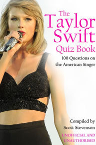 Title: The Taylor Swift Quiz Book: 100 Questions on the American Singer, Author: Scott Stevenson