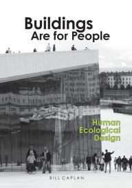 Title: Buildings Are for People: Human Ecological Design, Author: Bill Caplan