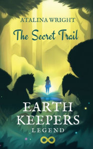 Title: Earth Keepers Legend: The Secret Trail, Author: Atalina Wright