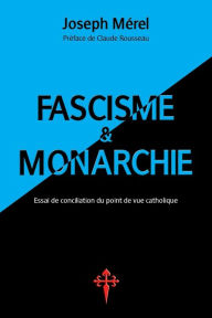 Title: Fascisme et Monarchie: Essai de conciliation du point de vue catholique, Author: Joseph Mïrel