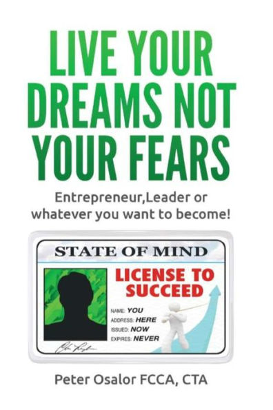 Live Your Dreams Not Fears: Entrepreneur, Leader Or Whatever You Want To Become!