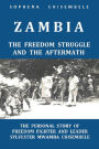 ZAMBIA - THE FREEDOM STRUGGLE AND THE AFTERMATH: THE PERSONAL STORY OF FREEDOM FIGHTER AND LEADER SYLVESTER MWAMBA CHISEMBELE