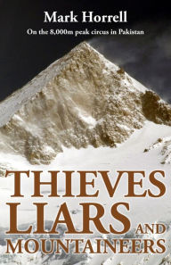 Title: Thieves, Liars and Mountaineers: On the 8,000m peak circus in Pakistan, Author: Mark Horrell