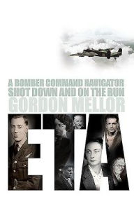 Title: ETA: A Bomber Command Navigator Shot Down and on the Run, Author: Gordon Mellor