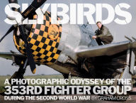 Title: Slybirds: A Photographic Odyssey of the 353rd Fighter Group During the Second World War, Author: Graham Cross