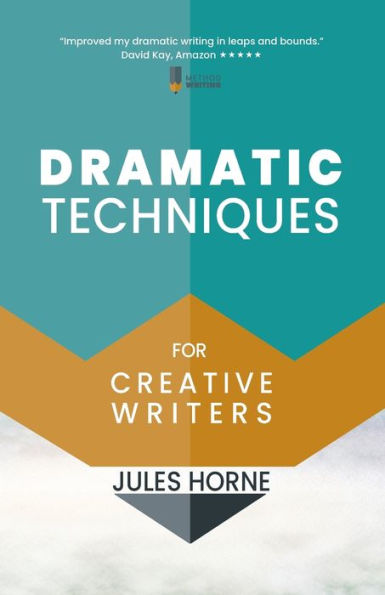 Dramatic Techniques for Creative Writers: Turbo-Charge Your Writing