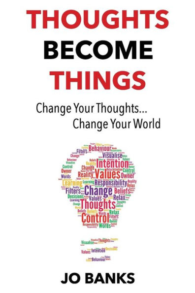 Thoughts Become Things: Change Your Thoughts, Change Your World