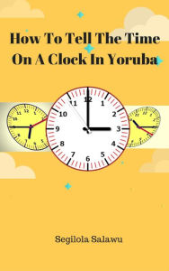Title: How To Tell The Time On A Clock In Yoruba, Author: Segilola Salami
