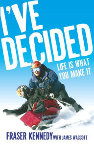 Title: I've Decided: Life is What You Make It, Author: Fraser Kennedy