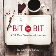 Title: Bit by Bit: A 31 Day Devotional Journey, Author: Cara A Salley