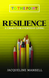 Title: Resilience: A Choice For Every Day Living, Author: Jacqueline Mansell
