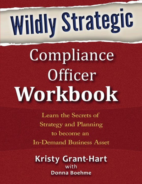Wildly STRATEGIC Compliance Officer Workbook: Learn the secrets of strategy and planning to become an in-demand business asset