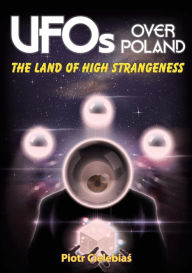 Title: UFOS OVER POLAND: The Land of High Strangeness, Author: Monique Kratochwil