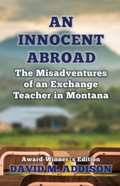 An Innocent Abroad: The Misadventures of an Exchange Teacher in Montana: Award-Winner's Edition